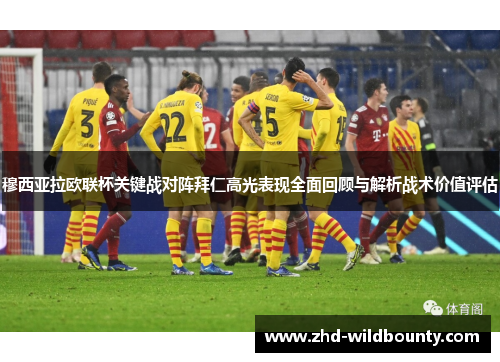 穆西亚拉欧联杯关键战对阵拜仁高光表现全面回顾与解析战术价值评估 穆西亚拉欧联杯关键战对阵拜仁高光表现全面回顾与解析战术价值评估