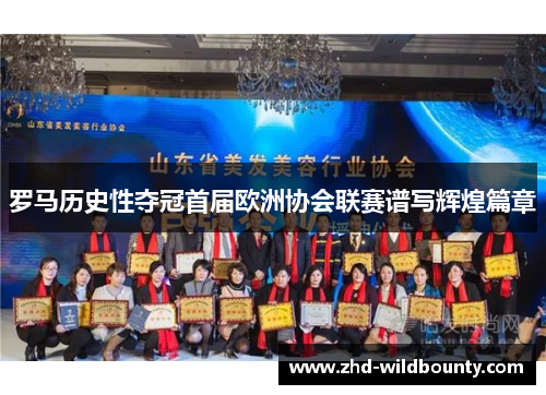 罗马历史性夺冠首届欧洲协会联赛谱写辉煌篇章 罗马历史性夺冠首届欧洲协会联赛谱写辉煌篇章