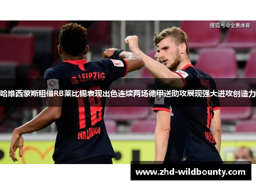 哈维西蒙斯租借RB莱比锡表现出色连续两场德甲送助攻展现强大进攻创造力