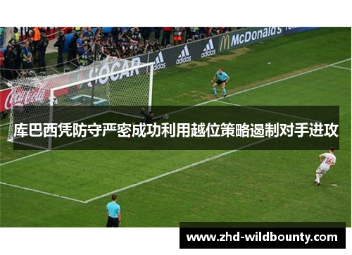 库巴西凭防守严密成功利用越位策略遏制对手进攻